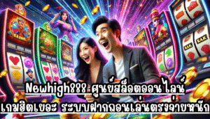 Newhigh888 ศูนย์สล็อตออนไลน์ เกมฮิตเยอะ ระบบฝากถอน แม่นยำสูง เล่นตรงจ่ายหนัก